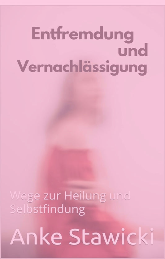 Entfremdung und Vernachlässigung – Wege zur Heilung und Selbstfindung